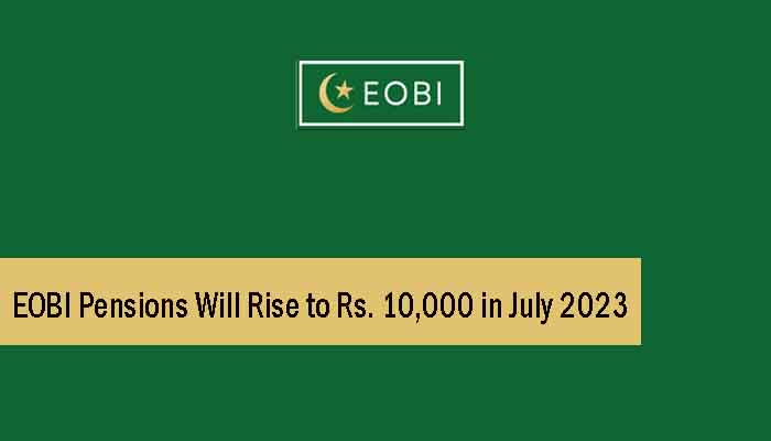 EOBI Pensions Will Rise to Rs. 10,000 in July 2023